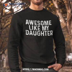 awesome like my daughter gifts funny fathers day dad shirt sweatshirt