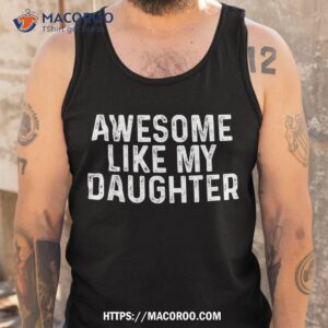 awesome like my daughter gifts funny fathers day dad shirt tank top