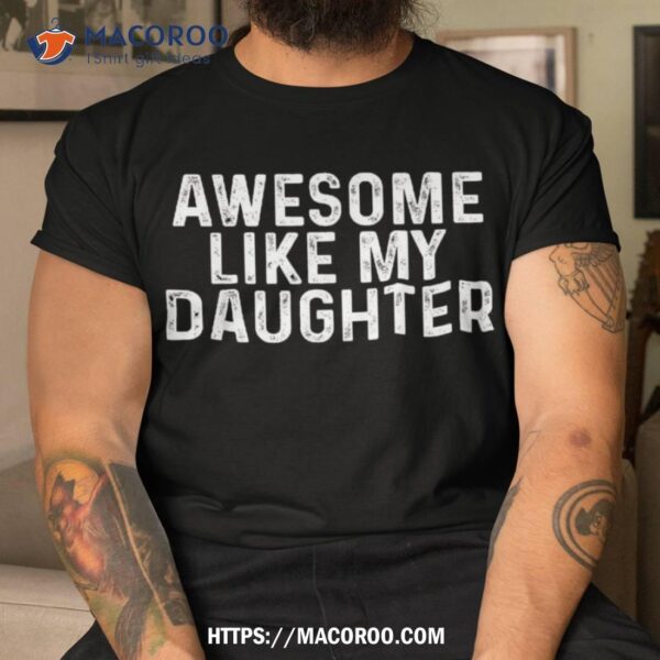 Awesome Like My Daughter Gifts Funny Fathers Day Dad Shirt