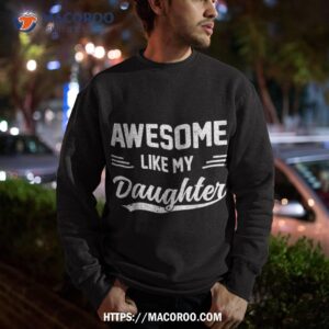 awesome like my daughter girl dad gifts papa father day shirt sweatshirt