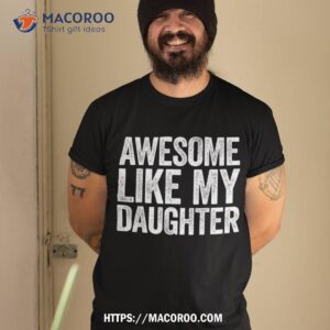 Awesome Like My Daughter Shirt Parents’ Day, Cool Fathers Day Gifts