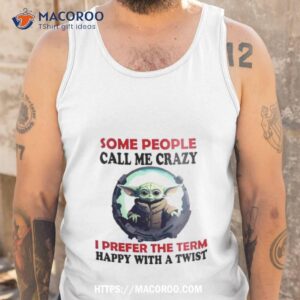 baby yoda some people call me crazy i prefer the term happy with a twist 2023 shirt tank top