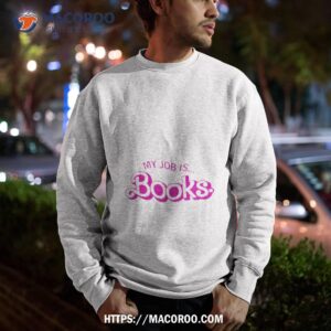 barbie my job is books shirt sweatshirt