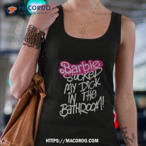 barbie sucked my dick in the bathroom shirt tank top 4