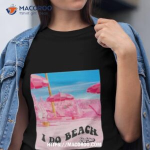 Barbie The Movie I Do Beach Shirt
