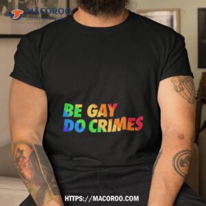 Be Gay Do Crimes Pride Shirt