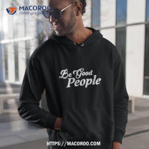 be good people shirt hoodie 1