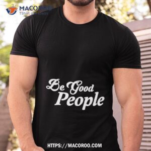 be good people shirt tshirt