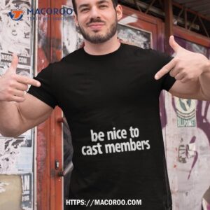 be nice to cast members shirt tshirt 1