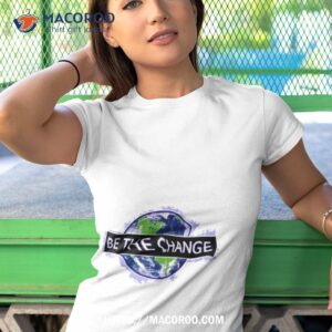 be the change shirt tshirt 1