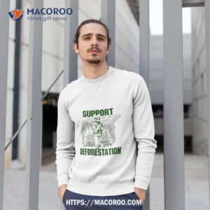 bear support deforestation shirt sweatshirt 1