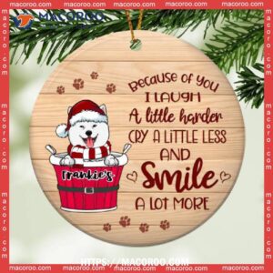 Because Of You I Laugh A Little Harder Cry Less, Pawprints Circle Ceramic Ornament, Custom Dog Ornaments