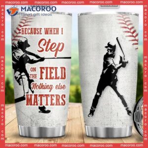 Because When I Step On The Field Nothing Else Matters Baseball Stainless Steel Tumbler