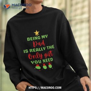 being my dad is really the only gift you need shirt christmas gifts for your dad sweatshirt