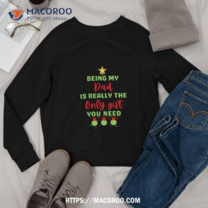 being my dad is really the only gift you need shirt great christmas gifts for dad sweatshirt