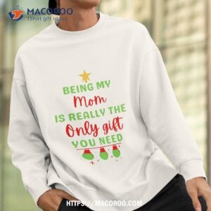 being my mom is really the only gift you need shirt good christmas gifts for mom sweatshirt