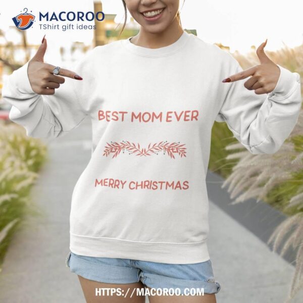 Best Mom Ever Merry Christmas Shirt, Good Christmas Gifts For Your Mom