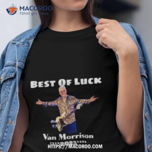 Best Of Luck Van Morrison 2023 Shirt