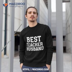 best teacher husband shirt sweatshirt 1