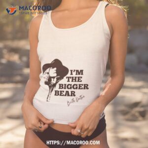 Beth Dutton I’m The Bigger Bear Shirt