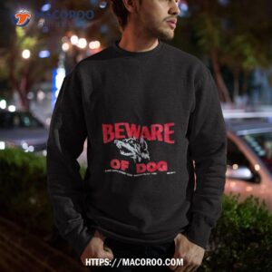 beware of dog 2023 shirt sweatshirt