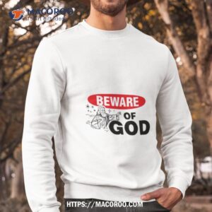 beware of god shirt sweatshirt