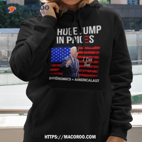 Biden I Did That A Huge Jump In Prices Bidenomics = Americalasshirt