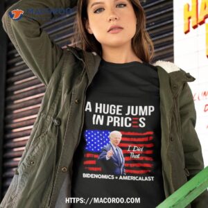 biden i did that a huge jump in prices bidenomics americalasshirt tshirt 2