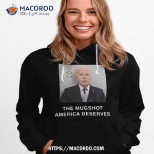 biden mugshot america deserves shirt hoodie 1