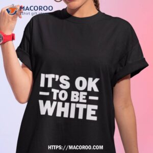 Bipoc Doing Racism It’s Ok To Be White Shirt