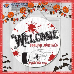 Bloody Halloween Round Wooden Sign, Decoration, Foolish Mortal, Welcome Door Sign For Day