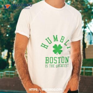 Boston Celtics Humbly Boston Is The Greatesshirt