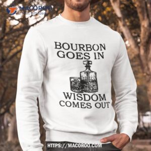 bourbon goes in wisdom comes out funny drinking shirt best buy gifts for dad sweatshirt