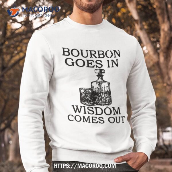 Bourbon Goes In Wisdom Comes Out Funny Drinking Shirt, Best Buy Gifts For Dad