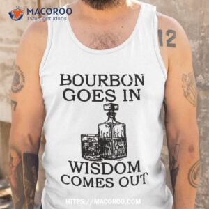 bourbon goes in wisdom comes out funny drinking shirt best buy gifts for dad tank top