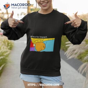 brace for impacshirt sweatshirt