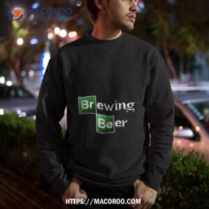brewing beer breaking bad shirt sweatshirt
