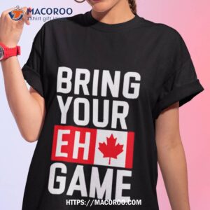 Bring Your Eh Game Shirt