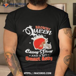 browns queen classy sassy and a bit smart assy helmet shirt tshirt