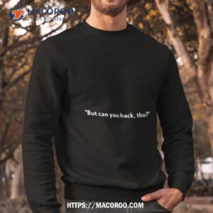 but can you hack tho shirt sweatshirt