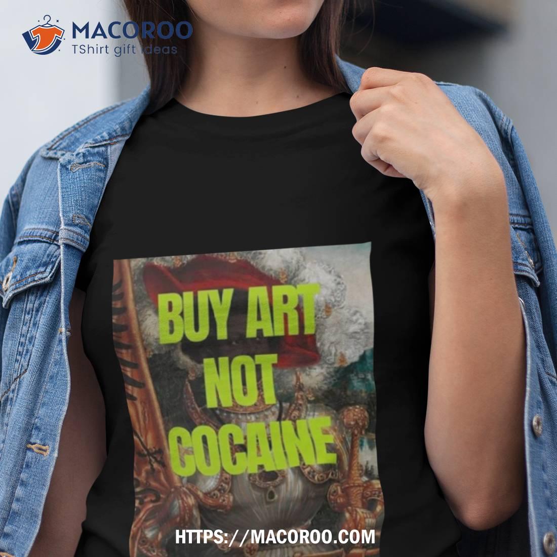 Buy Art Not Cocaine Shirt Buy Art Not Cocaine Shirt