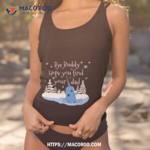 Bye Buddy Hope You Find Your Dad Shirt