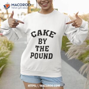 cake by the pound shirt sweatshirt
