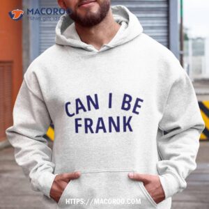 Can I Be Frank Shirt