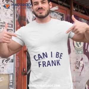 Can I Be Frank Shirt