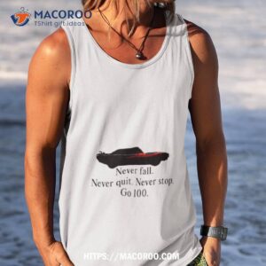 car never fall never quit never stop go 100 shirt tank top