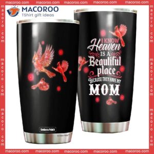 Cardinal I Know Heaven Is A Beautiful Place Because They Have Mom Stainless Steel Tumbler
