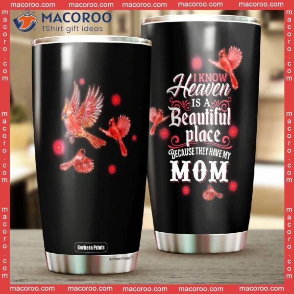 Cardinal I Know Heaven Is A Beautiful Place Because They Have Mom Stainless Steel Tumbler