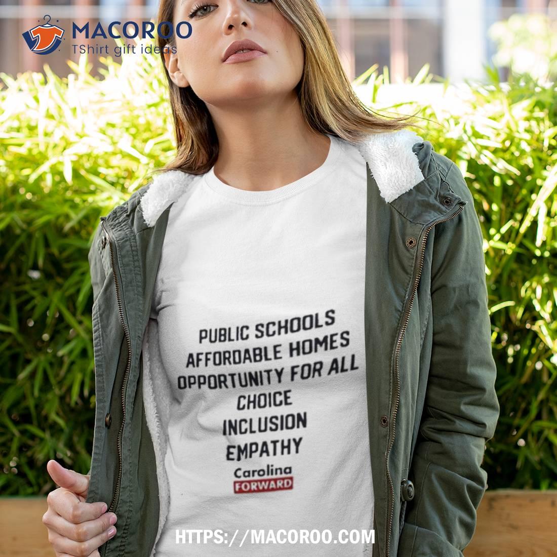 Carolina Forward Public Schools Affordable Homes Opportunity For All Choice Inclusion Empathy Shirt Carolina Forward Public Schools Affordable Homes Opportunity For All Choice Inclusion Empathy Shirt
