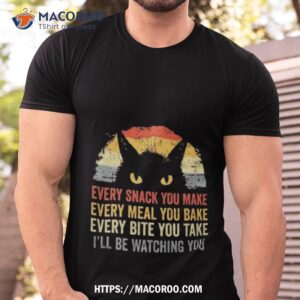 Cat Every Snack You Make Every Meal You Bake Every Bite You Take I’ll Be Watching You Vintage Shirt